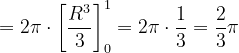 \dpi{120} =2\pi\cdot \left [\frac{R^{3}}{3} \right ]_{0}^{1} =2\pi\cdot\frac{1}{3}=\frac{2}{3}\pi